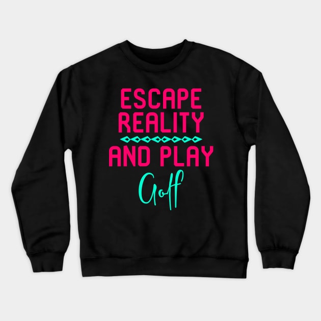 Escape Reality and Play Golf Fun Golfer Gift Crewneck Sweatshirt by at85productions
